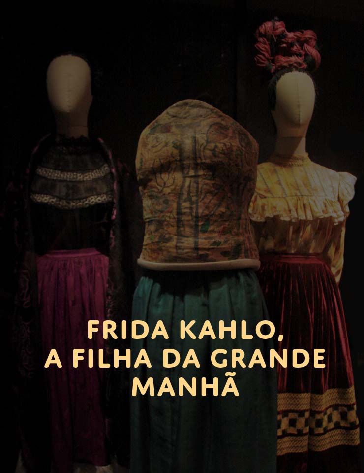 , FRIDA KAHLO, A FILHA DA GRANDE MANHÃ | ESTREIA
